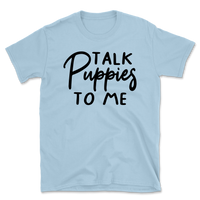 Talk Puppies To Me T-Shirt