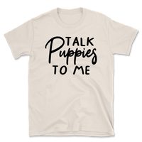 Talk Puppies To Me T-Shirt