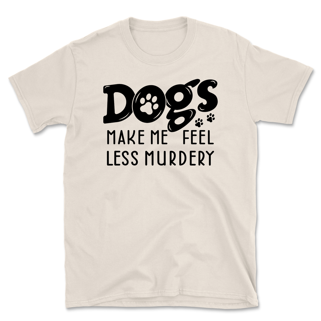 Dogs Make Me Feel Less Murdery T-Shirt