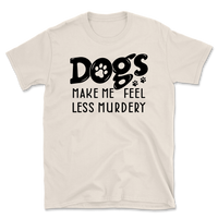 Dogs Make Me Feel Less Murdery T-Shirt