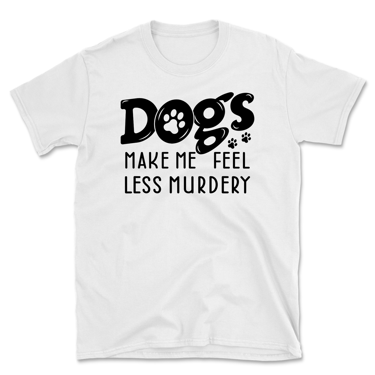Dogs Make Me Feel Less Murdery T-Shirt