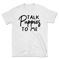 Talk Puppies To Me T-Shirt