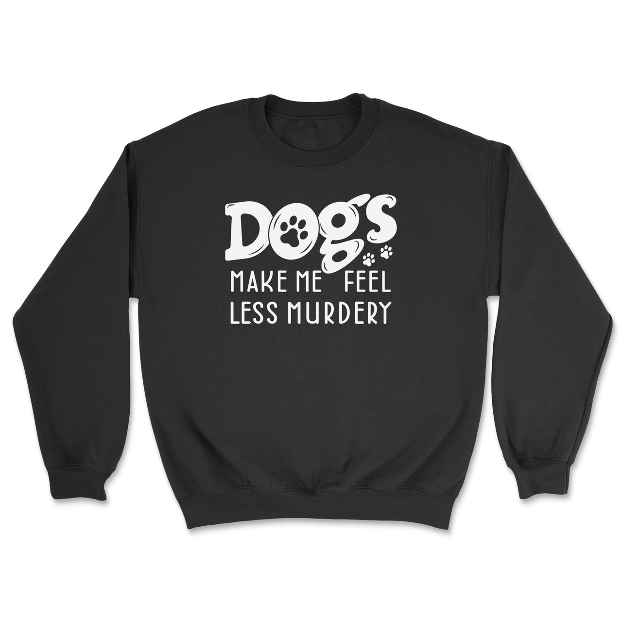Dogs Make Me Feel Less Murdery Sweatshirt