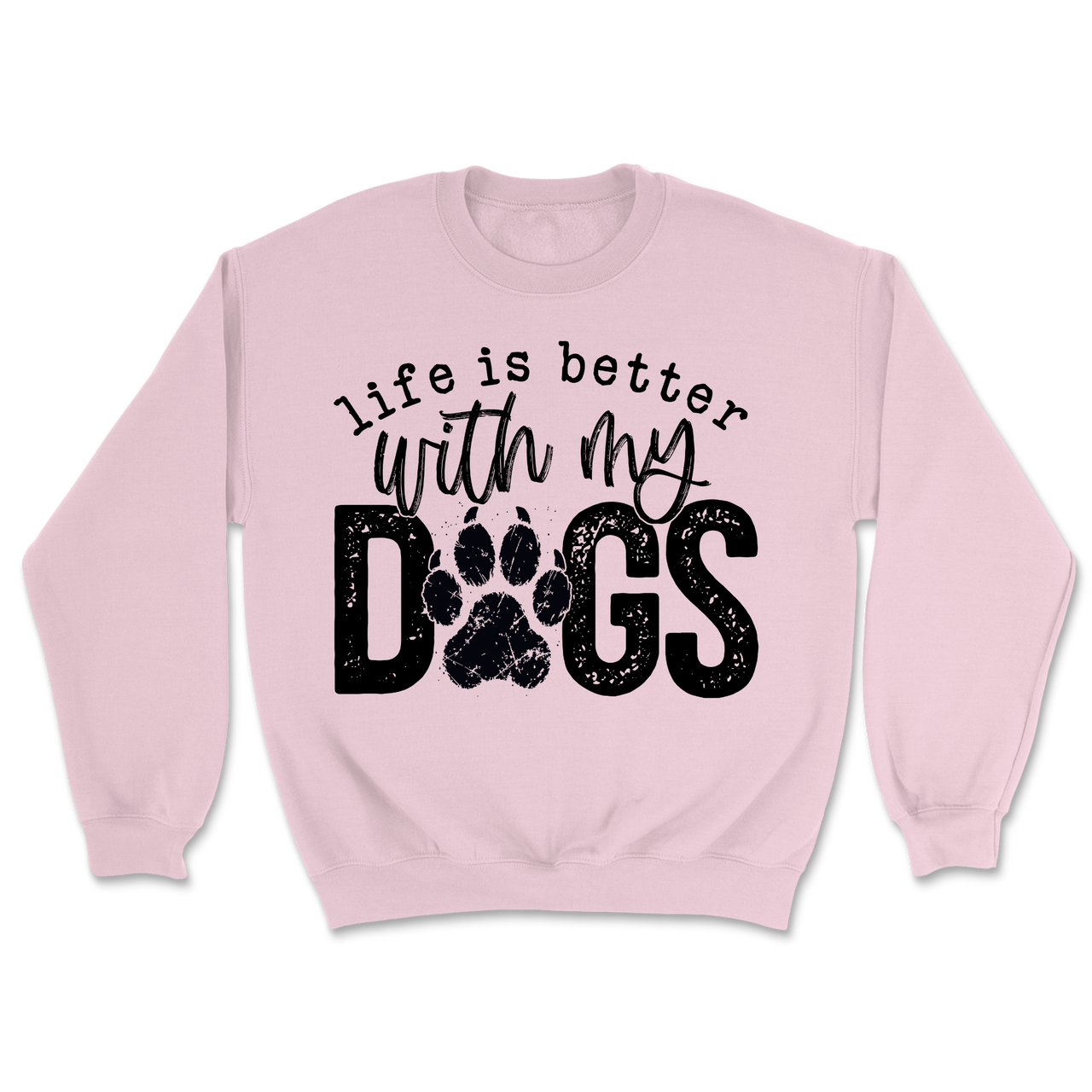 Life Is Better With My Dogs Sweatshirt