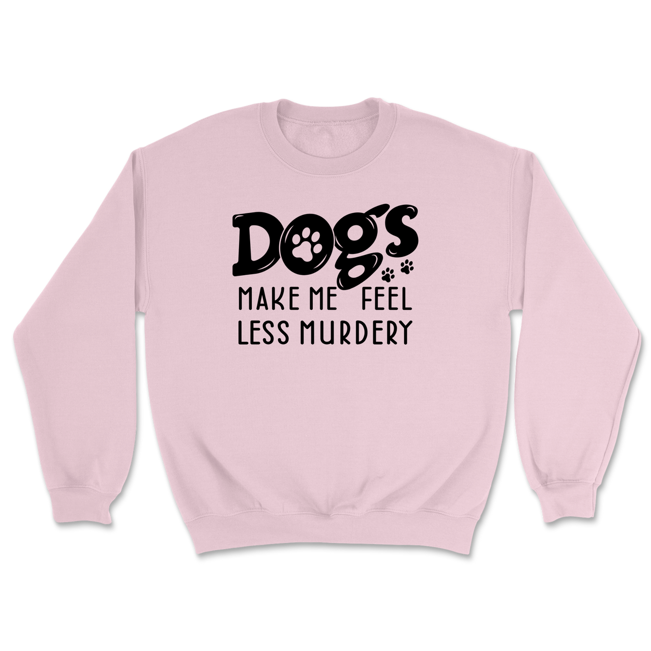 Dogs Make Me Feel Less Murdery Sweatshirt