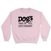 Dogs Make Me Feel Less Murdery Sweatshirt