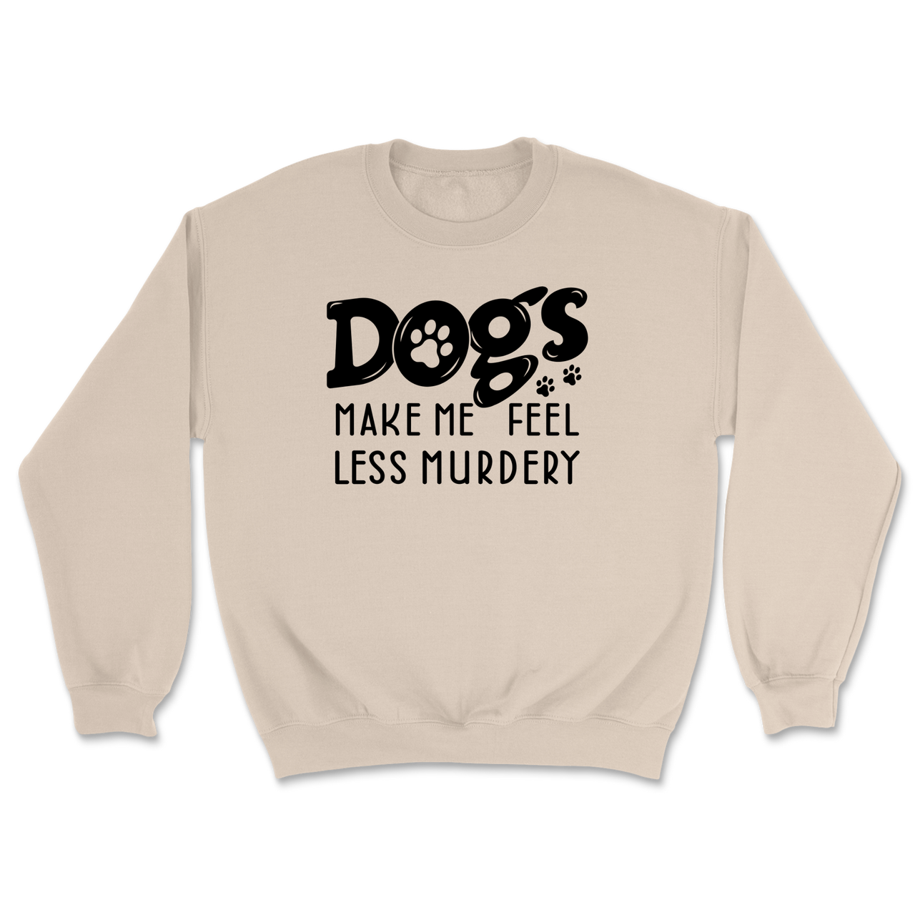 Dogs Make Me Feel Less Murdery Sweatshirt