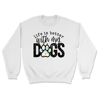 Life Is Better With My Dogs Sweatshirt