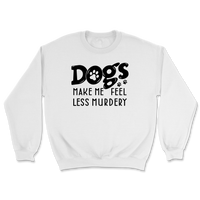 Dogs Make Me Feel Less Murdery Sweatshirt